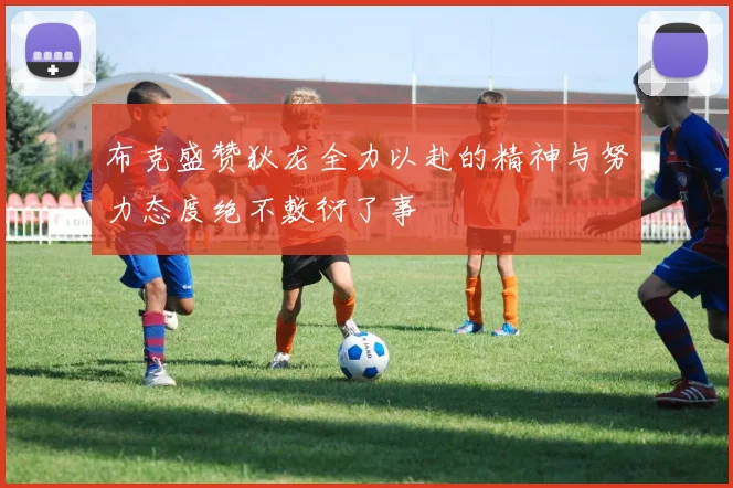 布克盛赞狄龙全力以赴的精神与努力态度绝不敷衍了事