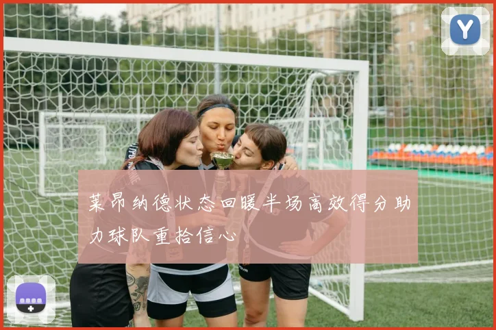 莱昂纳德状态回暖半场高效得分助力球队重拾信心